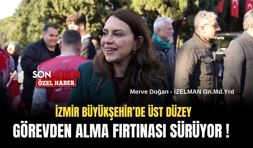 İzmir Büyükşehir’de üst düzey görevden alma fırtınası sürüyor