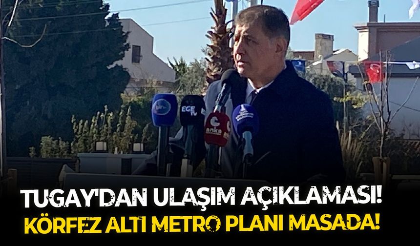 Tugay'dan ulaşım açıklaması!  Körfez altı Metro planı masada!