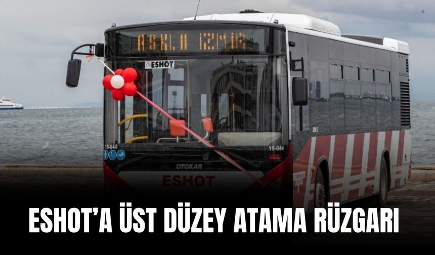 ESHOT'a üst düzey atama rüzgarı!