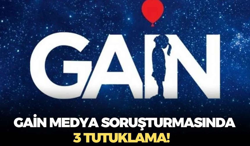 GAİN Medya soruşturmasında 3 tutuklama!