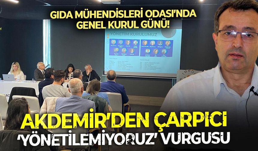 Gıda Mühendisleri Odası’nda Genel Kurul günü! Akdemir’den çarpıcı ‘yönetilemiyoruz’ vurgusu!