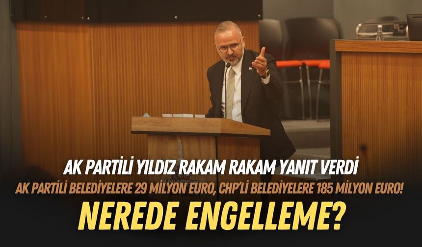 AK Partili Yıldız rakam rakam yanıt verdi: AK Partili belediyelere 29 milyon euro, CHP’li belediyelere 185 milyon euro!