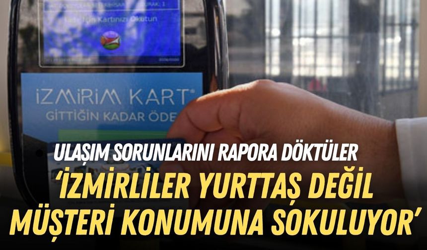 Ulaşım sorunları rapora döküldü: İzmirliler yurttaş değil müşteri konumuna sokuluyor