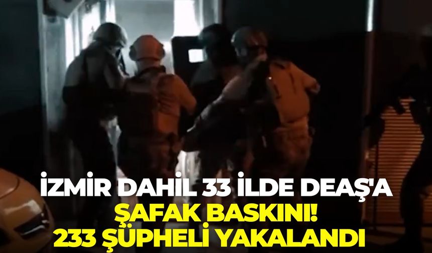 İzmir dahil 33 ilde DEAŞ'a şafak baskını! 233 şüpheli yakalandı