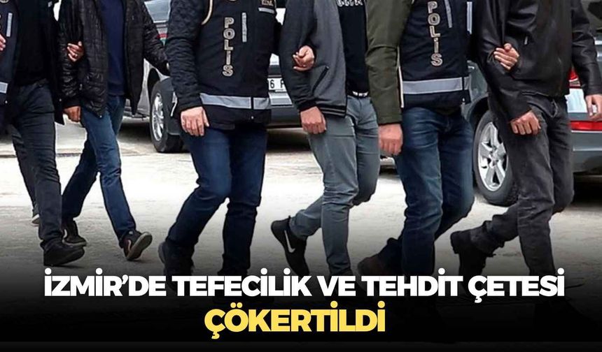 İzmir’de tefecilik ve tehdit çetesi çökertildi: 28 şüpheli gözaltında