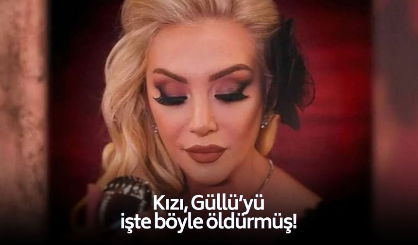 Kan donduran ayrıntılar orataya çıktı: Kızı, Güllü'yü işte böyle öldürmüş!