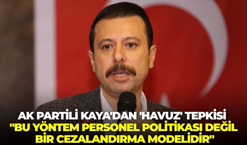 Mahmut Atilla Kaya'dan 'havuz' tepkisi: "Bu yöntem personel politikası değil, bir cezalandırma modelidir"