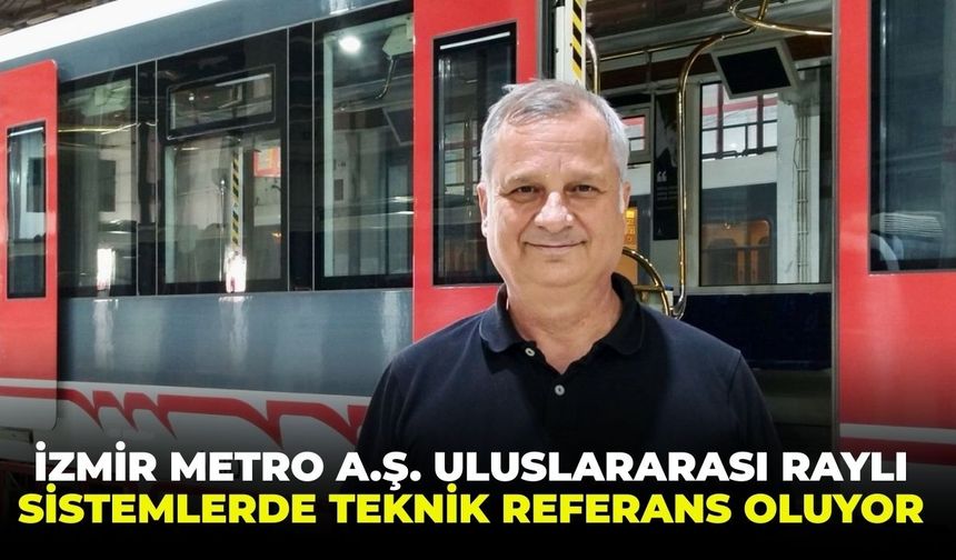 İzmir Metro A.Ş., uluslararası raylı sistemlerde teknik referans oluyor