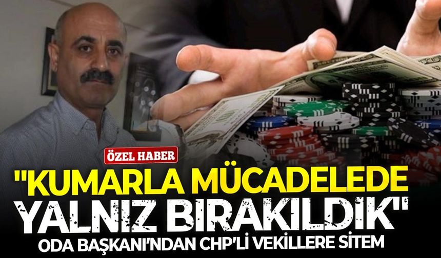Oda Başkanı’ndan CHP’li Vekillere sitem: "Kumarla mücadelede yalnız bırakıldık"