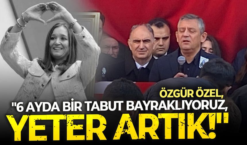CHP Lideri Özel'den Durbay'a veda: "6 ayda bir tabut bayraklıyoruz, yeter artık!