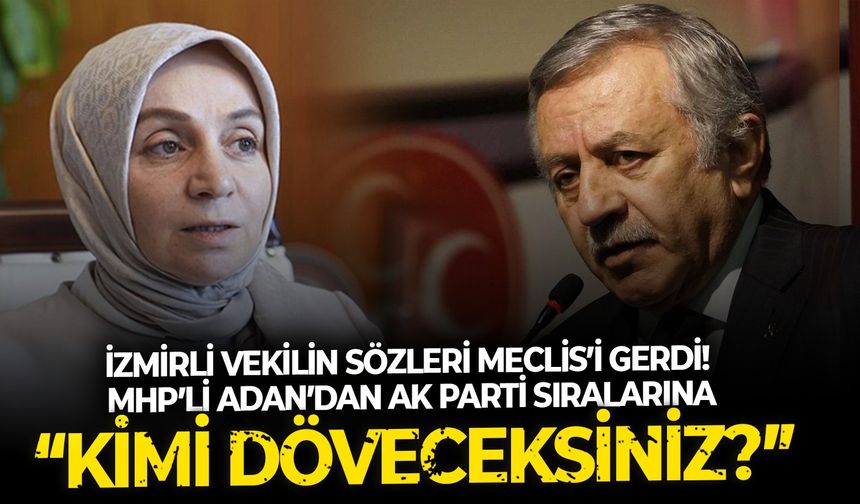 İzmirli vekilin sözleri Meclis’i gerdi! MHP’li Adan’dan AK Parti sıralarına: “Kimi döveceksiniz?”