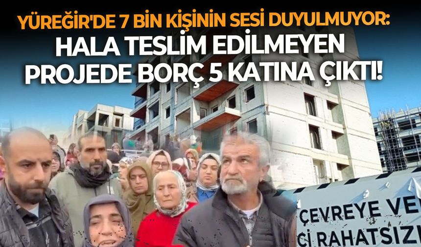 Yüreğir'de 7 bin kişinin Sesi Duyulmuyor: hala teslim edilmeyen  Projede borç 5 katına çıktı!