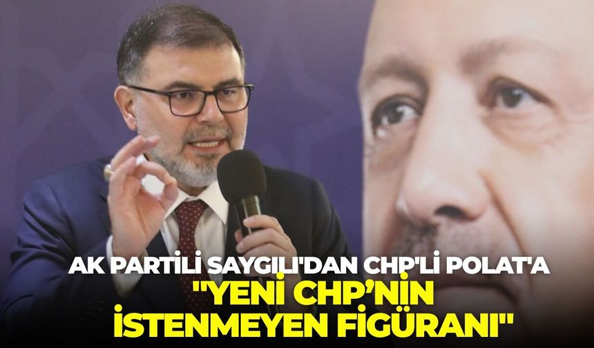 AK Partili Saygılı'dan CHP'li Polat'a: "Yeni CHP’nin istenmeyen figüranı"