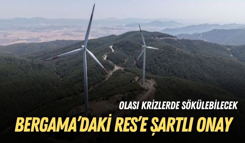 Bergama’daki RES’e şartlı onay: Olası krizlerde sökülebilecek