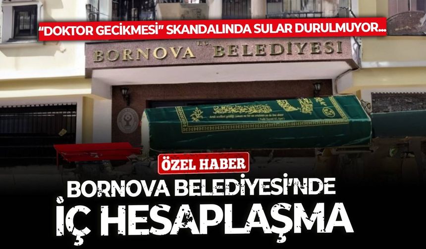 Bornova Belediyesi'nde iç hesaplaşma! Dört saatlik doktor gecikmesiyle ilgili geniş çaplı iç soruşturma başlatıldı