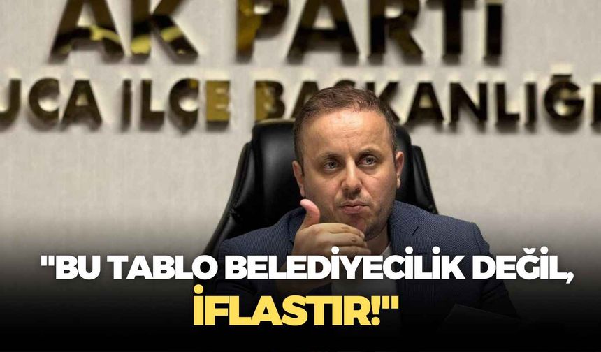 AK Parti Buca İlçe Başkanı Sağır: "Bu tablo belediyecilik değil, iflastır!"