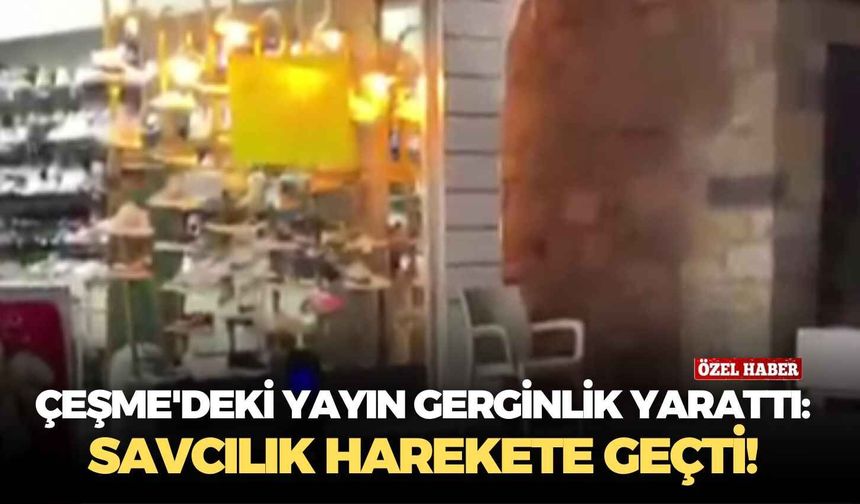 Çeşme'deki yayın gerginlik yarattı: Savcılık harekete geçti!