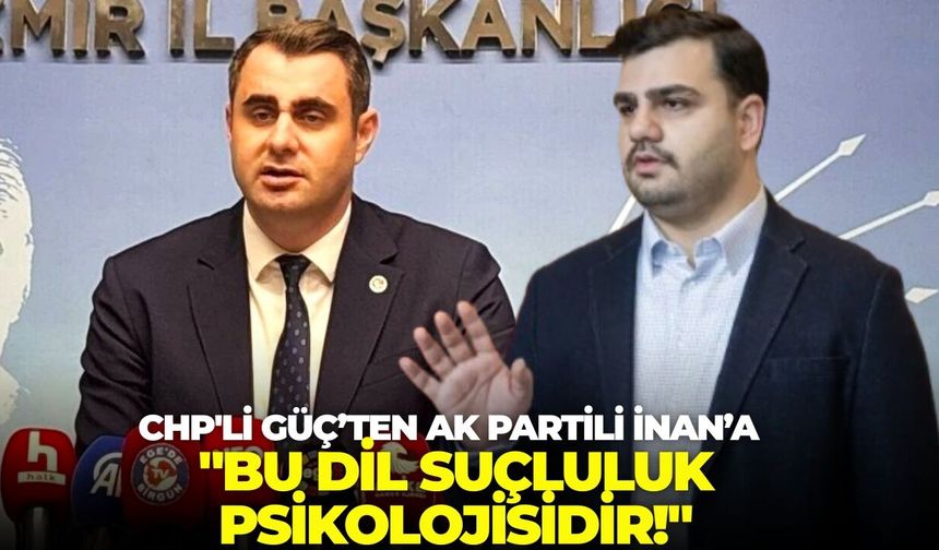 CHP'li Çağatay Güç’ten AK Partili İnan’a: "Bu dil suçluluk psikolojisidir!"