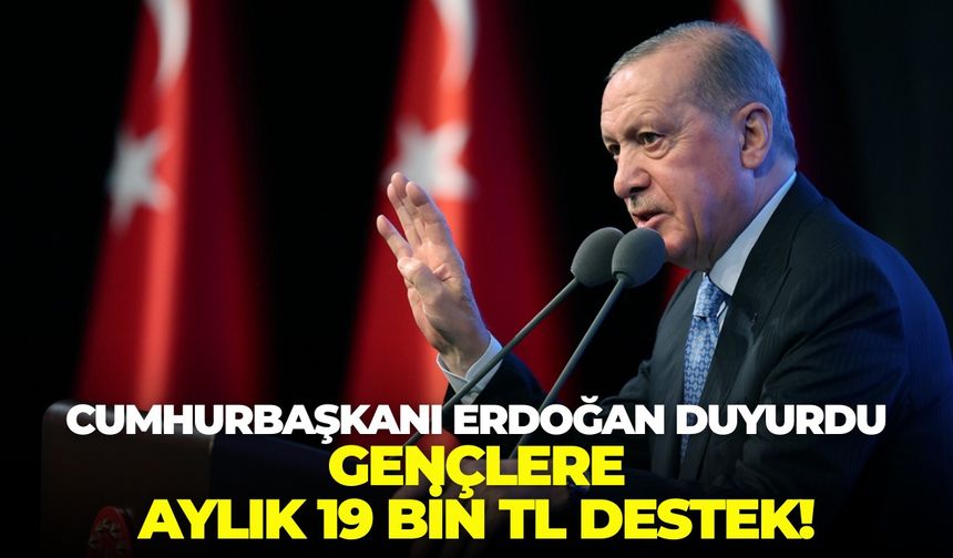 Cumhurbaşkanı Erdoğan duyurdu: Gençlere aylık 19 bin TL destek!