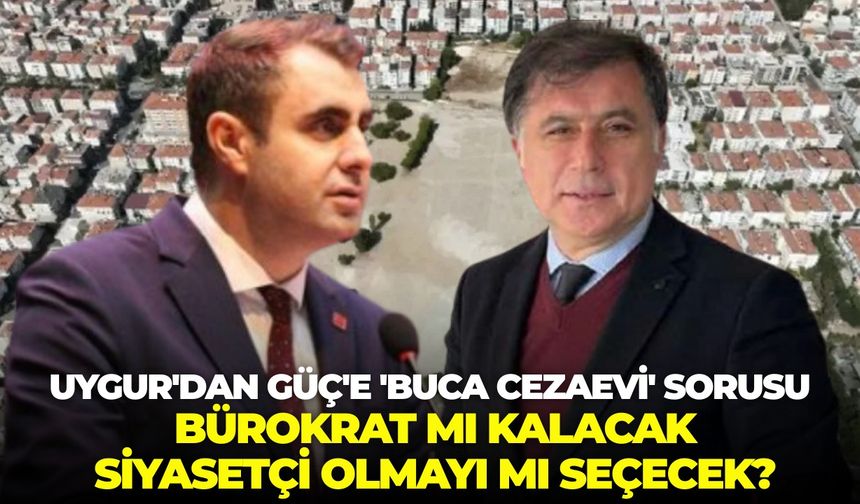 DEVA Partisi İl Başkanı Uygur'dan Güç'e 'Buca Cezaevi' sorusu: Bürokrat mı kalacak siyasetçi olmayı mı seçecek?