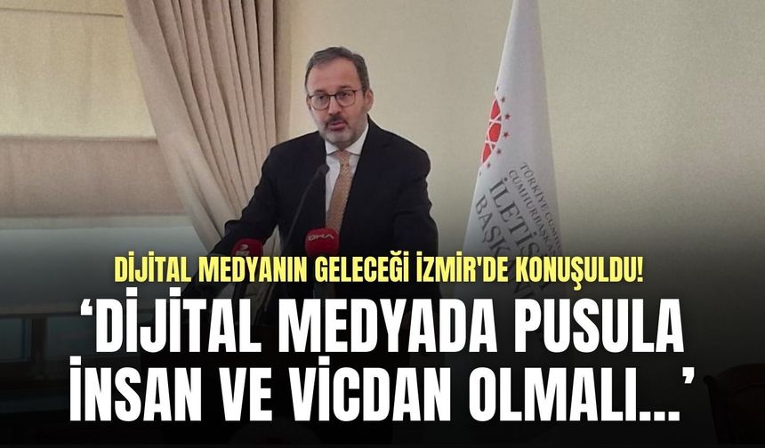 Dijital medyanın geleceği İzmir'de konuşuldu! Kasapoğlu: Dijital medyada pusula insan ve vicdan olmalı!