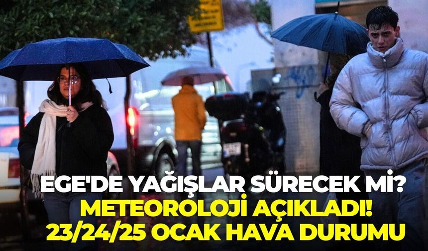 Ege'de yağışlar sürecek mi? Meteoroloji açıkladı! 23/24/25 Ocak hava durumu