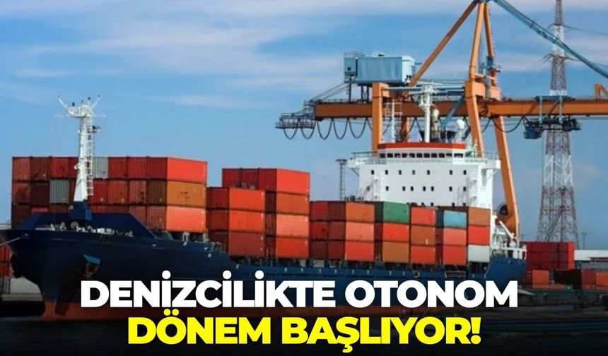 Denizcilikte otonom dönem başlıyor!