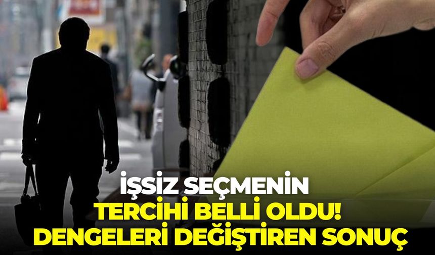 İşsiz seçmenin tercihi belli oldu! Dengeleri değiştiren sonuç