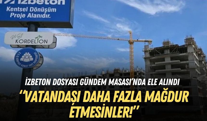 Gündem Masası’nda İZBETON dosyası: Vatandaşı daha fazla mağdur etmesinler!