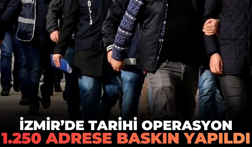 İzmir'de tarihi operasyon! 1.250 adrese baskın yapıldı