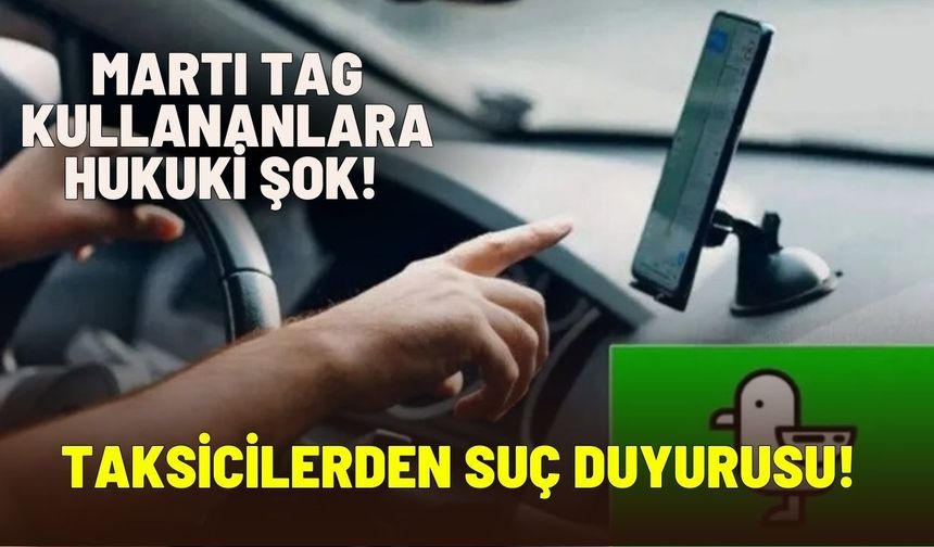 Martı TAG kullananlara hukuki şok!  Taksicilerden suç duyurusu!