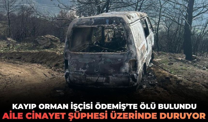 Kayıp orman işçisi Ödemiş’te ölü bulundu! Aile cinayet şüphesi üzerinde duruyor