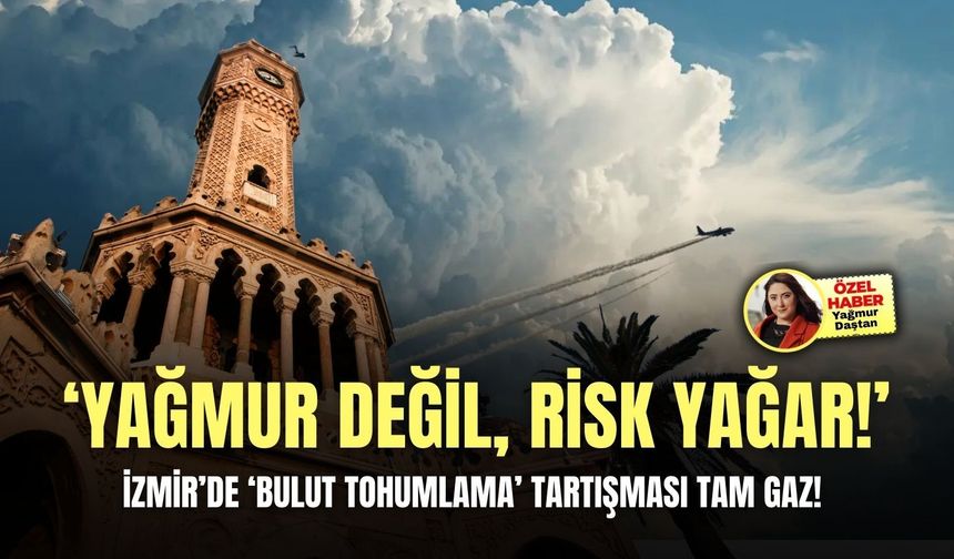 İzmir’de ‘bulut tohumlama’ tartışması tam gaz! Bilim insanı uyardı: Yağmur değil, risk yağar!