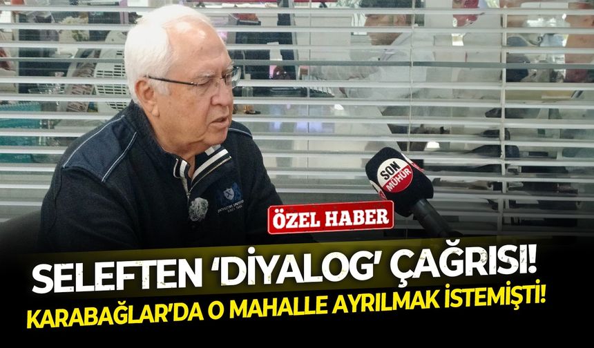 Karabağlar’da o mahalle ayrılmak istemişti! Seleften ‘diyalog’ çağrısı!