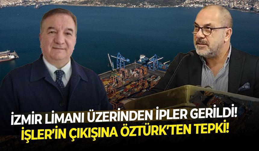İzmir Limanı üzerinden ipler gerildi! İşler’in çıkışına Öztürk’ten tepki!