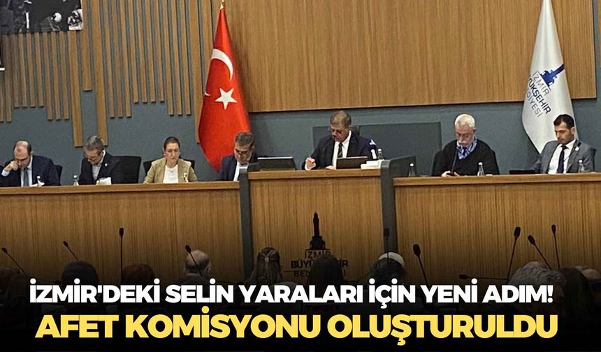 İzmir'deki selin yaraları için yeni adım!  Afet komisyonu oluşturuldu