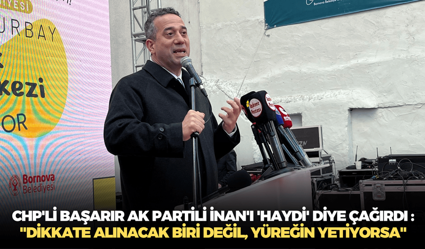 CHP'li Başarır İzmir'de AK Partili İnan'ı 'haydi' diye çağırdı : "Dikkate alınacak biri değil, yüreğin yetiyorsa"