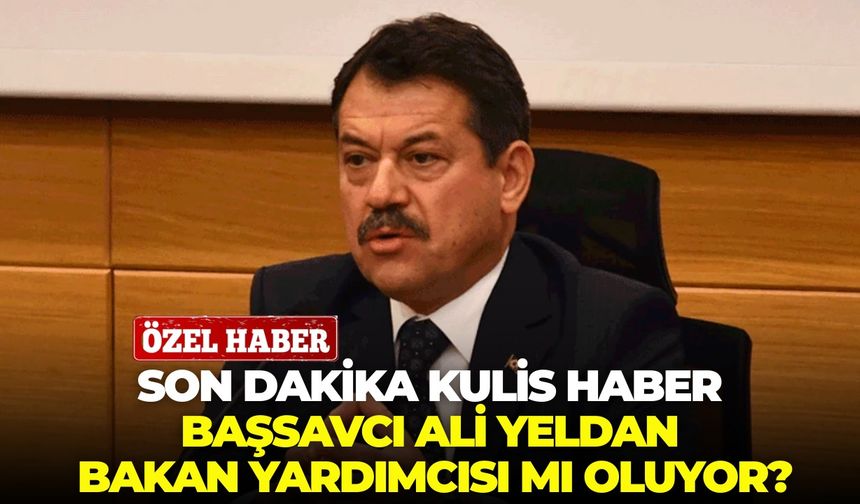 Son dakika kulis haber..Başsavcı Ali Yeldan Bakan yardımcısı mı oluyor?