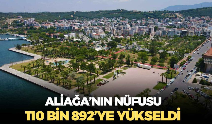 Aliağa’nın nüfusu 110 bin 892’ye yükseldi