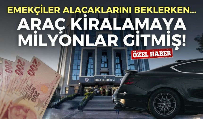 Buca’da emekçiler maaş beklerken araç kiralamaya milyonlar gitmiş!