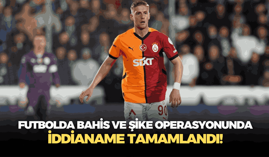 Futbolda bahis ve şike operasyonunda iddianame tamamlandı!