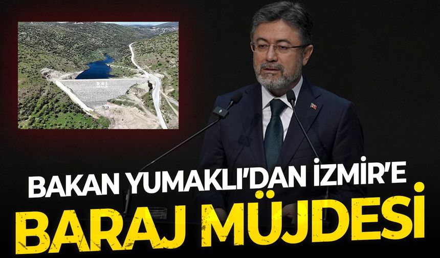 Bakan Yumaklı’dan İzmir’e baraj müjdesi!