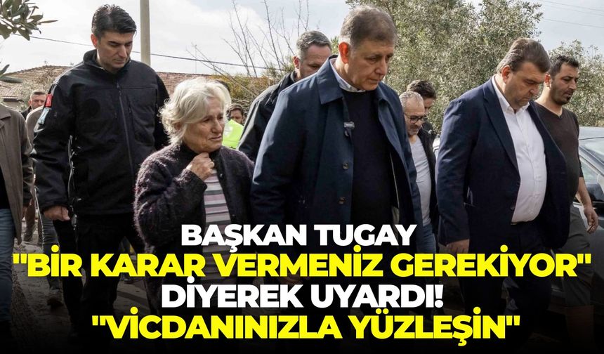 Başkan Tugay "Bir karar vermeniz gerekiyor" diyerek uyardı! "Vicdanınızla yüzleşin"