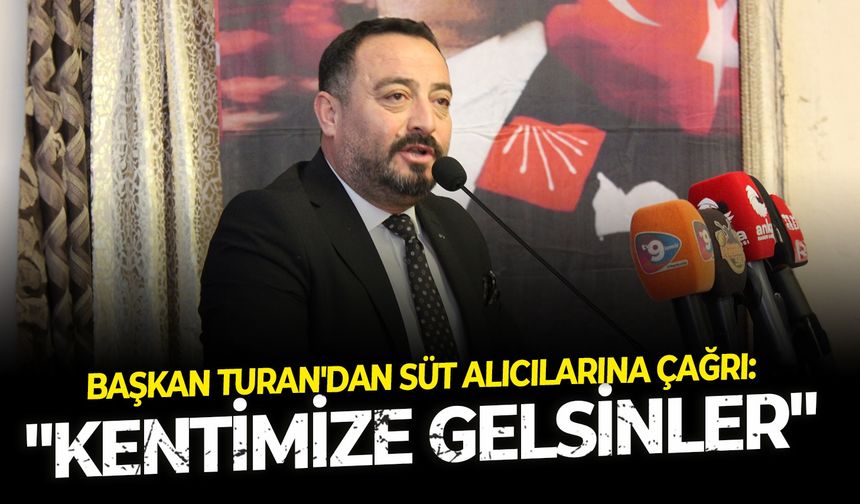 Başkan Turan'dan süt alıcılarına çağrı: "Kentimize gelsinler"