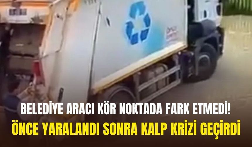 Belediye aracı kör noktada fark etmedi!  Yaralan kadın hastanede kalp krizi geçirdi!