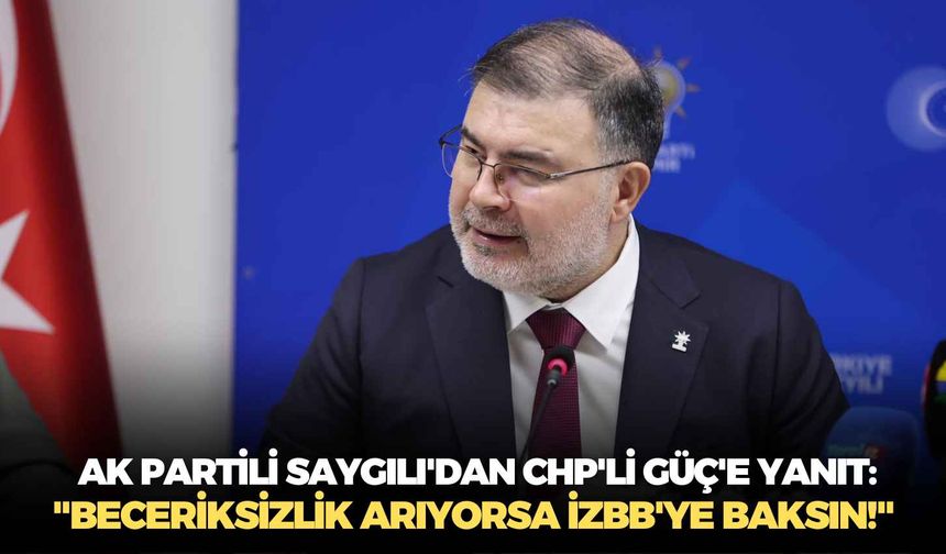 AK Partili Saygılı'dan CHP'li Güç'e yanıt: "Beceriksizlik arıyorsa İzBB'ye baksın!"
