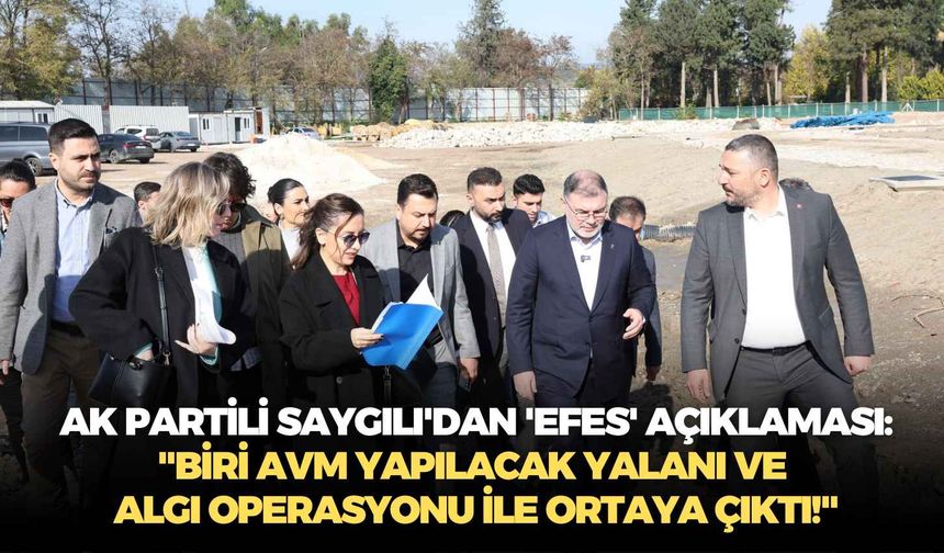 AK Partili Saygılı'dan 'Efes' açıklaması: "Biri AVM yapılacak yalanı ve algı operasyonu ile ortaya çıktı!"