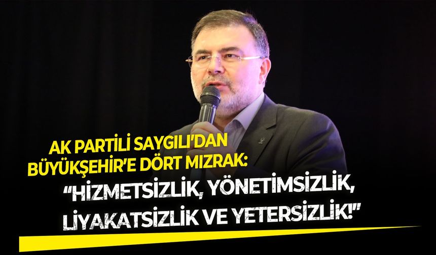 AK Partili Saygılı’dan Büyükşehir’e dört mızrak: "Hizmetsizlik, yönetimsizlik, liyakatsizlik ve yetersizlik!"