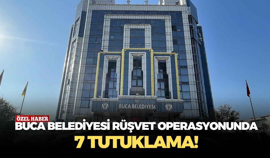 Buca Belediyesi rüşvet operasyonunda 7 tutuklama!