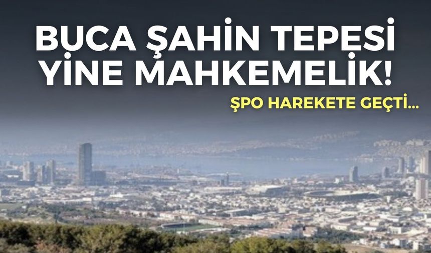 Buca Şahin Tepesi yine mahkemelik!
